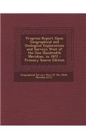 Progress-Report Upon Geographical and Geological Explorations and Surveys West of the One Hundredth Meridian, in 1872 - Primary Source Edition