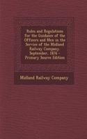 Rules and Regulations for the Guidance of the Officers and Men in the Service of the Midland Railway Company. September, 1876 - Primary Source Edition