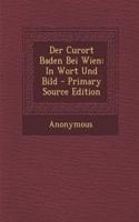 Der Curort Baden Bei Wien: In Wort Und Bild - Primary Source Edition: (German)