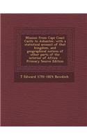 Mission from Cape Coast Castle to Ashantee, with a Statistical Account of That Kingdom, and Geographical Notices of Other Parts of the Interior of Afr