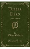 Tubber Derg: Or, the Red Well (Classic Reprint)