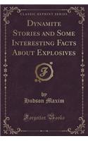 Dynamite Stories and Some Interesting Facts about Explosives (Classic Reprint)