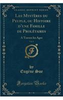 Les MystÃ¨res Du Peuple, Ou Histoire d'Une Famille de ProlÃ©taires, Vol. 6: A Travers Les Ages (Classic Reprint)