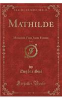 Mathilde, Vol. 1: Mémoires d'Une Jeune Femme (Classic Reprint)