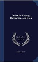 Coffee its History, Cultivation, and Uses