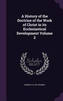 A History of the Doctrine of the Work of Christ in its Ecclesiastical Development Volume 2