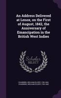 Address Delivered at Lenox, on the First of August, 1842, the Anniversary of Emancipation in the British West Indies