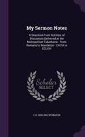 My Sermon Notes: A Selection from Outlines of Discourses Delivered at the Metropolitan Taberbacle: From Romans to Revelation - CXCVI to CCLXIV