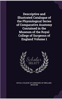 Descriptive and Illustrated Catalogue of the Physiological Series of Comparative Anatomy Contained in the Museum of the Royal College of Surgeons of England Volume 1