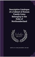Descriptive Catalogue of a Cabinet of Roman Family Coins Belonging to the Duke of Northumberland