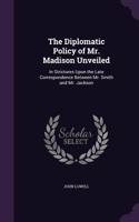 The Diplomatic Policy of Mr. Madison Unveiled