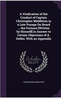 A Vindication of the Conduct of Captain Christopher Middleton in a Late Voyage On Board ... the Furnace [Written by Himself] in Answer to Certain Objections of A. Dobbs. With an Appendix