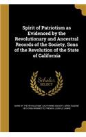 Spirit of Patriotism as Evidenced by the Revolutionary and Ancestral Records of the Society, Sons of the Revolution of the State of California