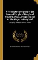 Notes on the Progress of the Colored People of Maryland Since the War. a Supplement to the Negro in Maryland: A Study of the Institution of Slavery