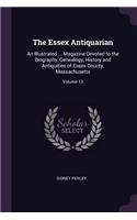 The Essex Antiquarian: An Illustrated ... Magazine Devoted to the Biography, Genealogy, History and Antiquities of Essex County, Massachusetts; Volume 13