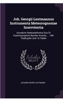 Joh. Georgii Leutmannus Instrumenta Meteorognosiae Inservientia: Accedunt Hyetostathmica Duo Et Exatmoscopium Noviter Inventa ...: Mit Titelkupfer Und 16 Tafeln