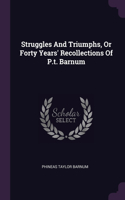 Struggles And Triumphs, Or Forty Years' Recollections Of P.t. Barnum