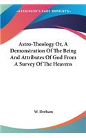 Astro-Theology Or, A Demonstration Of The Being And Attributes Of God From A Survey Of The Heavens