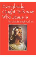 Everybody Ought To Know Who Jesus Is