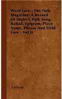 Word Lore - The Folk Magazine: A Record of Dialect, Folk Song, Ballad, Epigram, Place Name, Phrase and Field Lore - Vol II