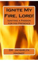 Ignite My Fire, Lord!: Igniting a Passion for His Presence