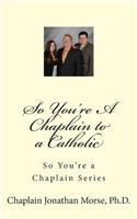 So You're A Chaplain to a Catholic