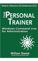Windows Command Line for Administration for Windows, Windows Server 2012 and Windows Server 2012 R2: The Personal Trainer