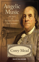 Angelic Music: The Story of Benjamin Franklin's Glass Armonica