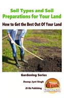 Soil Types and Soil Preparation for Your Land - How to Get the Best Out Of Your Land: (English)