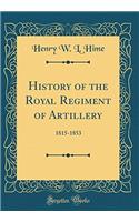 History of the Royal Regiment of Artillery: 1815-1853 (Classic Reprint)
