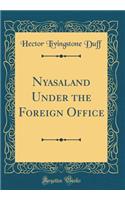 Nyasaland Under the Foreign Office (Classic Reprint)