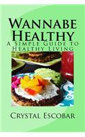 Wannabe Healthy: A Simple Guide to Healthy Living