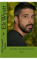 Eli Wyatt: Brothers By Birth Series Vol 1