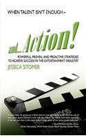 And...Action! Powerful, Proven, and Proactive Strategies to Achieve Success in the Entertainment Industry