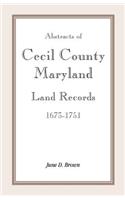 Abstracts of Cecil County, Maryland Land Records 1673-1751