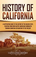 History of California: A Captivating Guide to the History of the Golden State, Starting from when Native Americans Dominated through European Exploration to the Present