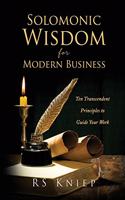 Solomonic Wisdom for Modern Business: Ten Transcendent Principles to Guide Your Work