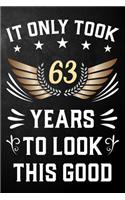 It Only Took 63 Years To Look This Good: 63rd Birthday Journal / Notebook / Appreciation Gift / Unique Card Alternative For 63 Year Olds ( 6 x 9 - 120 Blank Lined Pages )