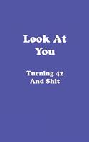 Look At You Turning 42 and Shit Journal: Birthday gift/ notebook. 120 pages matte finish.