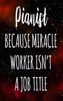 Pianist Because Miracle Worker Isn't A Job Title: The perfect gift for the professional in your life - Funny 119 page lined journal!