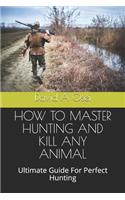 How to Master Hunting and Kill Any Animal