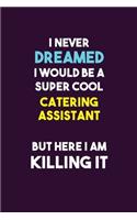 I Never Dreamed I would Be A Super Cool Catering Assistant But Here I Am Killing It