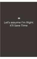 Let's assume I'm Right It'll Save Time