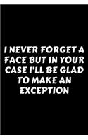 I Never Forget A Face But In Your Case I'll Be Glad To Make An Exception