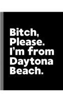 Bitch, Please. I'm From Daytona Beach.: A Politically Incorrect Composition Book for a Native Daytona Beach, Florida FL Resident