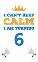 I Can't Keep Calm I Am Turning 6: Notebook - Best gift for Birthday