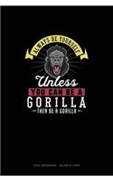 Always Be Yourself Unless You Can Be A Gorilla Then Be A Gorilla