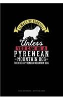 Always Be Yourself Unless You Can Be A Pyrenean Mountain Dog Then Be A Pyrenean Mountain Dog: Dual Notebook - Dotted & Lined