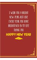 I Wish You A Bright New Year Just Like Every Year You Have Brightened In My Life Thank You Happy New Year
