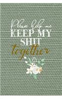 Please Help Me Keep My Shit Together